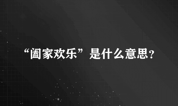 “阖家欢乐”是什么意思？