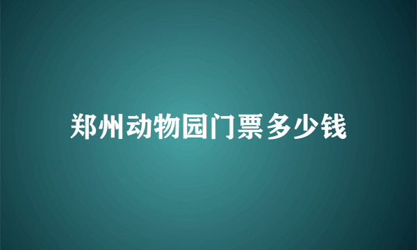 郑州动物园门票多少钱