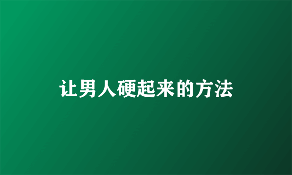 让男人硬起来的方法