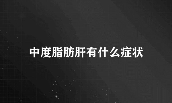 中度脂肪肝有什么症状