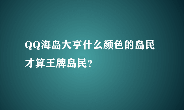 QQ海岛大亨什么颜色的岛民才算王牌岛民？