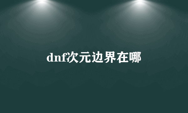 dnf次元边界在哪