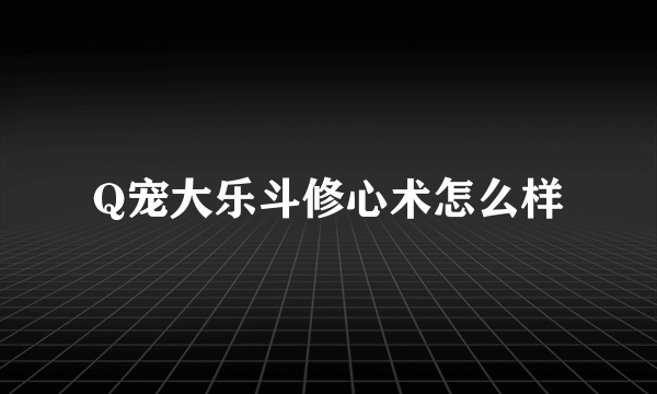 Q宠大乐斗修心术怎么样