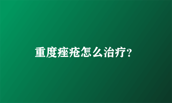 重度痤疮怎么治疗？