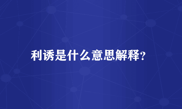 利诱是什么意思解释？