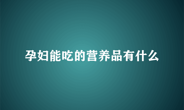 孕妇能吃的营养品有什么