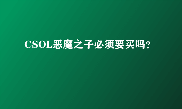 CSOL恶魔之子必须要买吗？