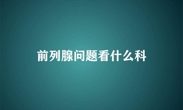 前列腺问题看什么科