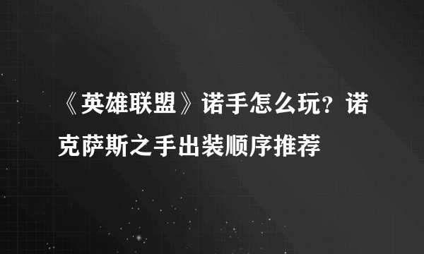 《英雄联盟》诺手怎么玩？诺克萨斯之手出装顺序推荐