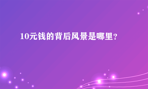 10元钱的背后风景是哪里？
