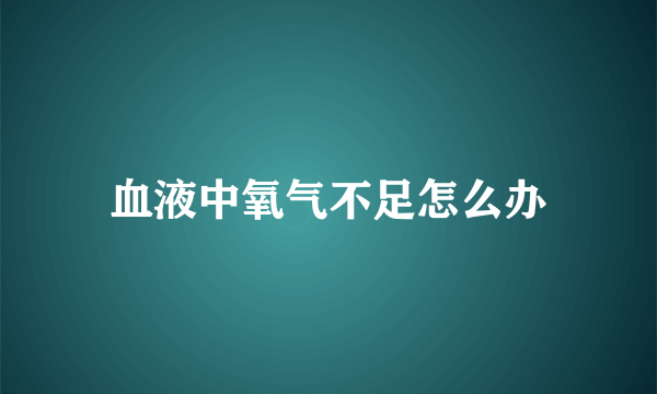 血液中氧气不足怎么办