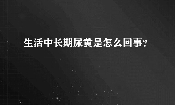 生活中长期尿黄是怎么回事？