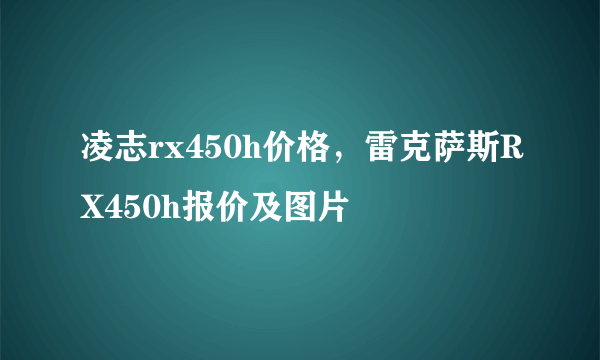 凌志rx450h价格，雷克萨斯RX450h报价及图片