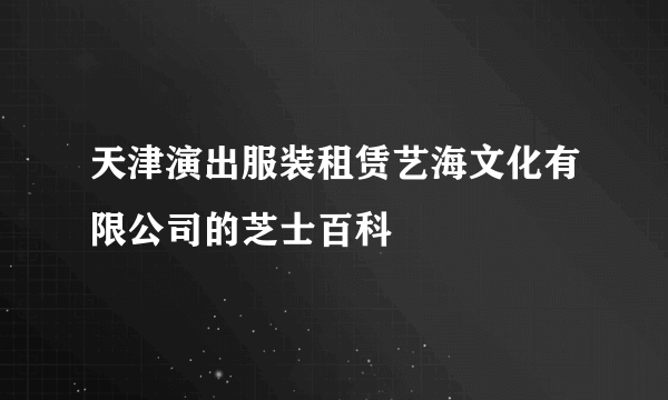 天津演出服装租赁艺海文化有限公司的芝士百科
