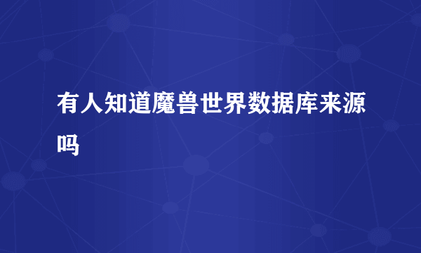 有人知道魔兽世界数据库来源吗