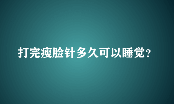 打完瘦脸针多久可以睡觉？