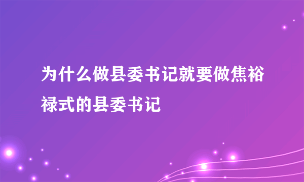 为什么做县委书记就要做焦裕禄式的县委书记