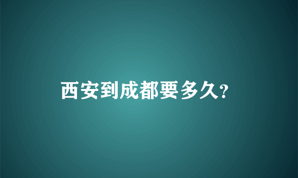 西安到成都要多久？