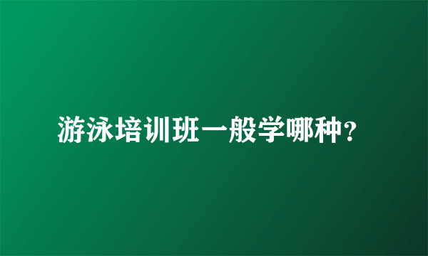 游泳培训班一般学哪种？