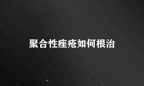 聚合性痤疮如何根治