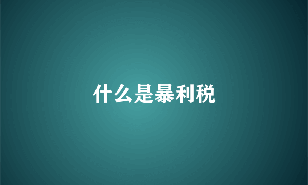 什么是暴利税