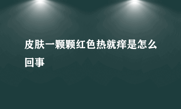 皮肤一颗颗红色热就痒是怎么回事