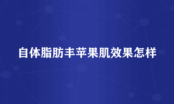 自体脂肪丰苹果肌效果怎样