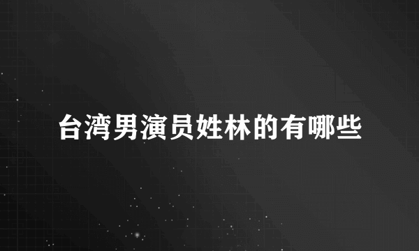 台湾男演员姓林的有哪些