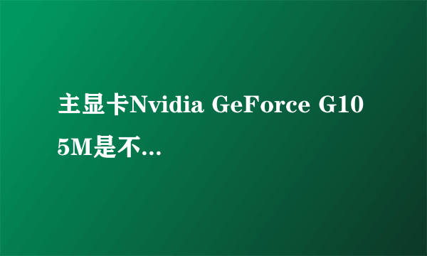 主显卡Nvidia GeForce G105M是不是差劲啊