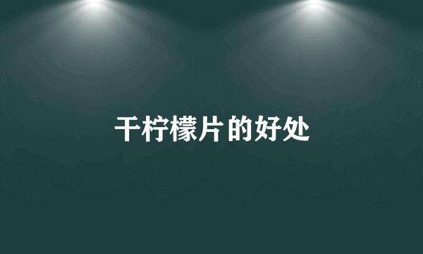 干柠檬片的好处