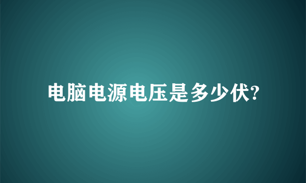 电脑电源电压是多少伏?