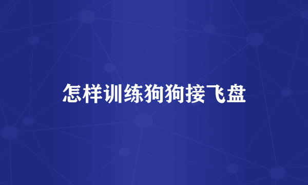 怎样训练狗狗接飞盘