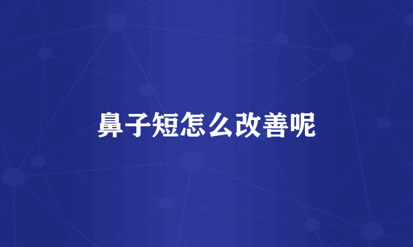 鼻子短怎么改善呢