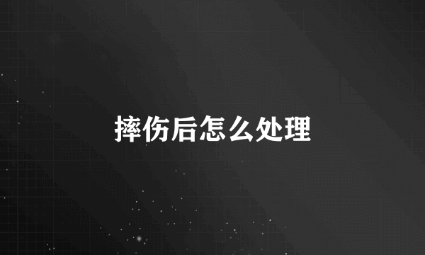 摔伤后怎么处理