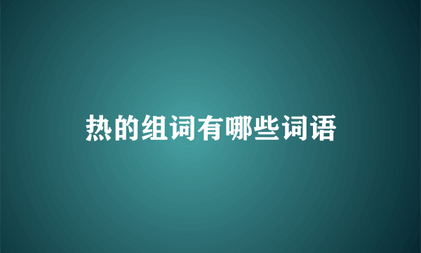 热的组词有哪些词语