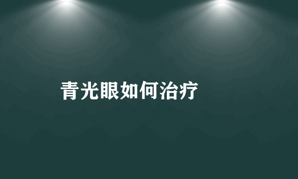 青光眼如何治疗　　