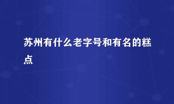 苏州有什么老字号和有名的糕点