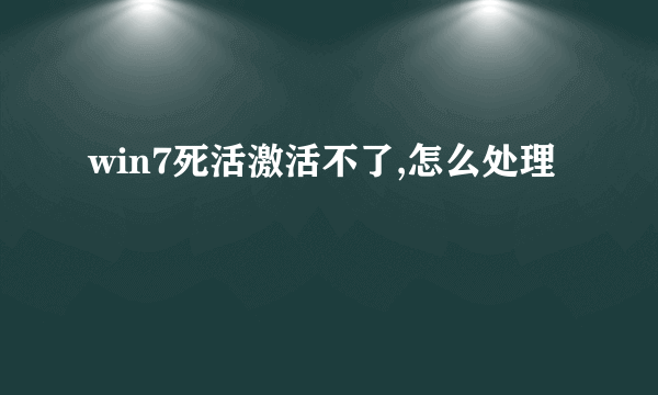 win7死活激活不了,怎么处理