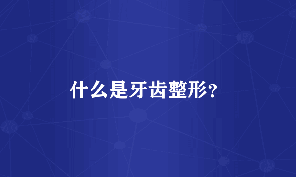 什么是牙齿整形？