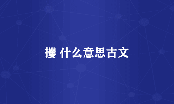 攫 什么意思古文