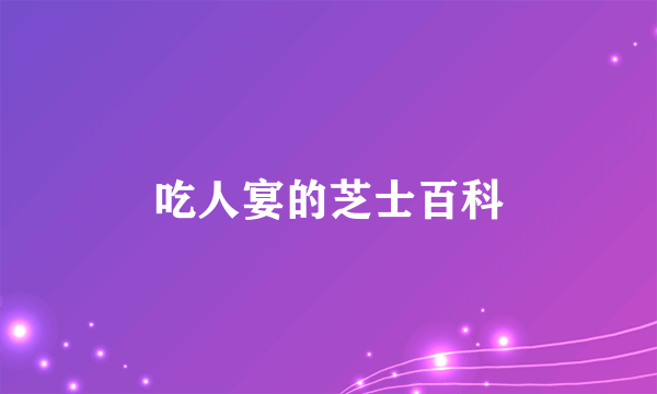 吃人宴的芝士百科