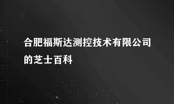 合肥福斯达测控技术有限公司的芝士百科