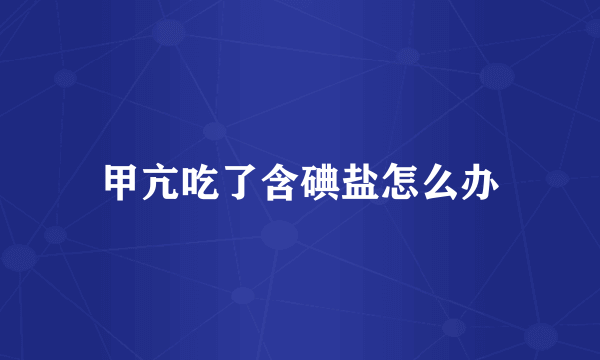 甲亢吃了含碘盐怎么办