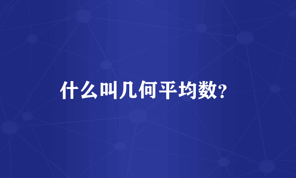 什么叫几何平均数？