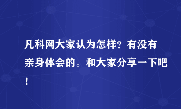 凡科网大家认为怎样？有没有亲身体会的。和大家分享一下吧！