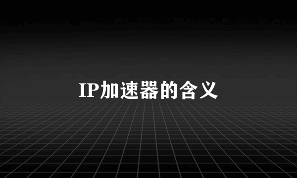 IP加速器的含义