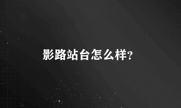影路站台怎么样？