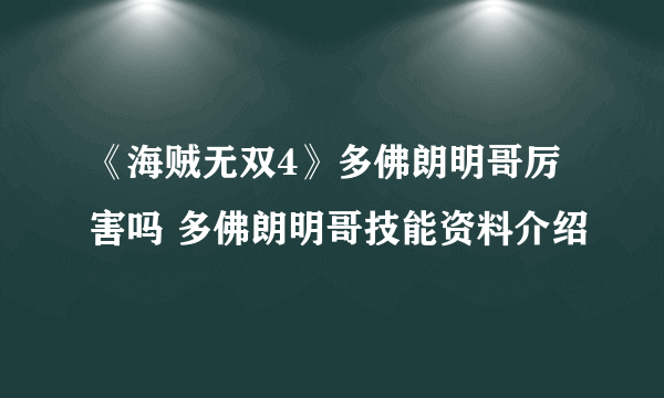 《海贼无双4》多佛朗明哥厉害吗 多佛朗明哥技能资料介绍
