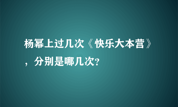杨幂上过几次《快乐大本营》，分别是哪几次？