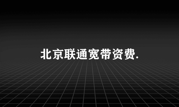 北京联通宽带资费.